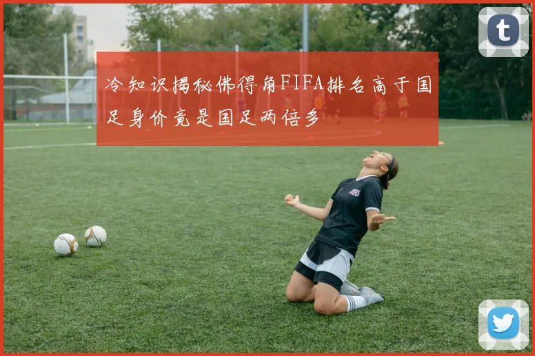 冷知识揭秘佛得角FIFA排名高于国足身价竟是国足两倍多